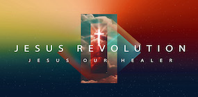 Jesus Revolution Our Healer
